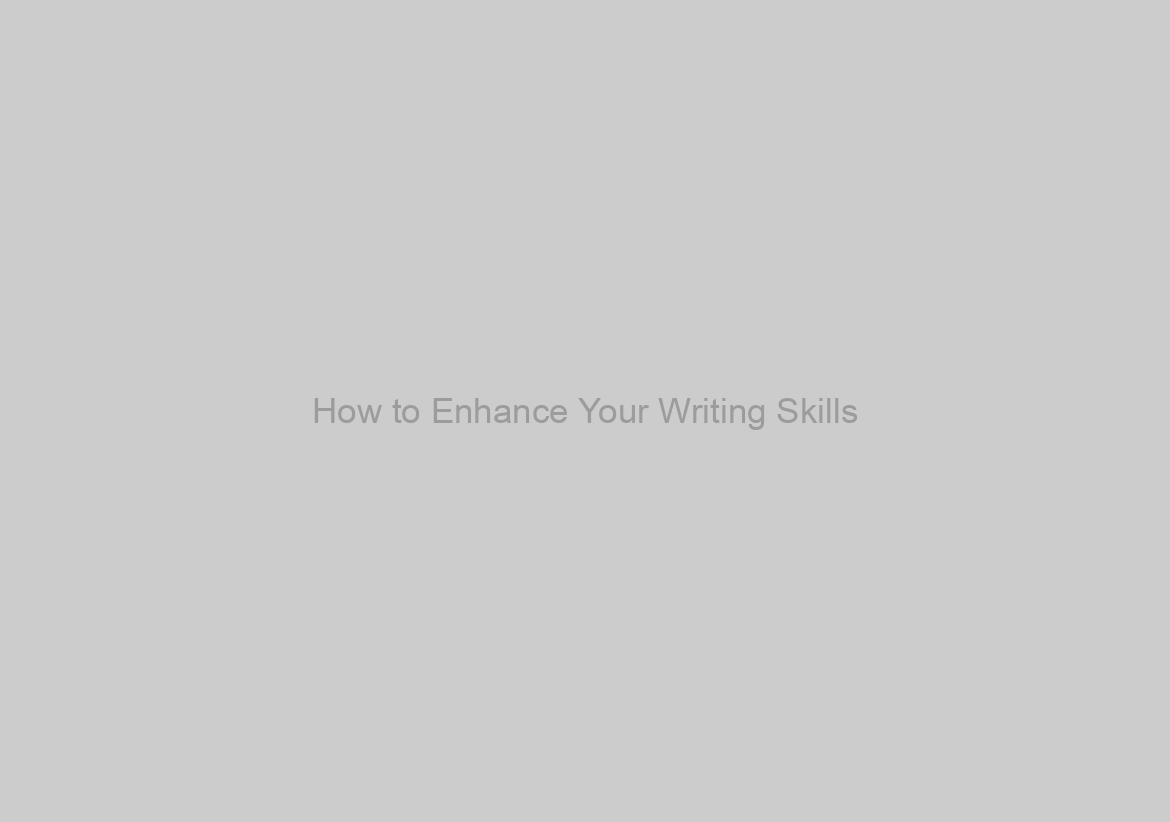 How to Enhance Your Writing Skills